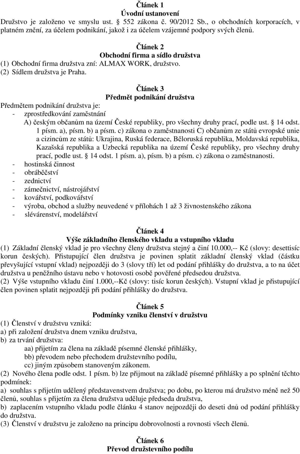 Článek 2 Obchodní firma a sídlo družstva (1) Obchodní firma družstva zní: ALMAX WORK, družstvo. (2) Sídlem družstva je Praha.