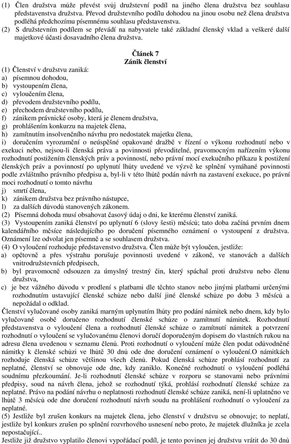 (2) S družstevním podílem se převádí na nabyvatele také základní členský vklad a veškeré další majetkové účasti dosavadního člena družstva.