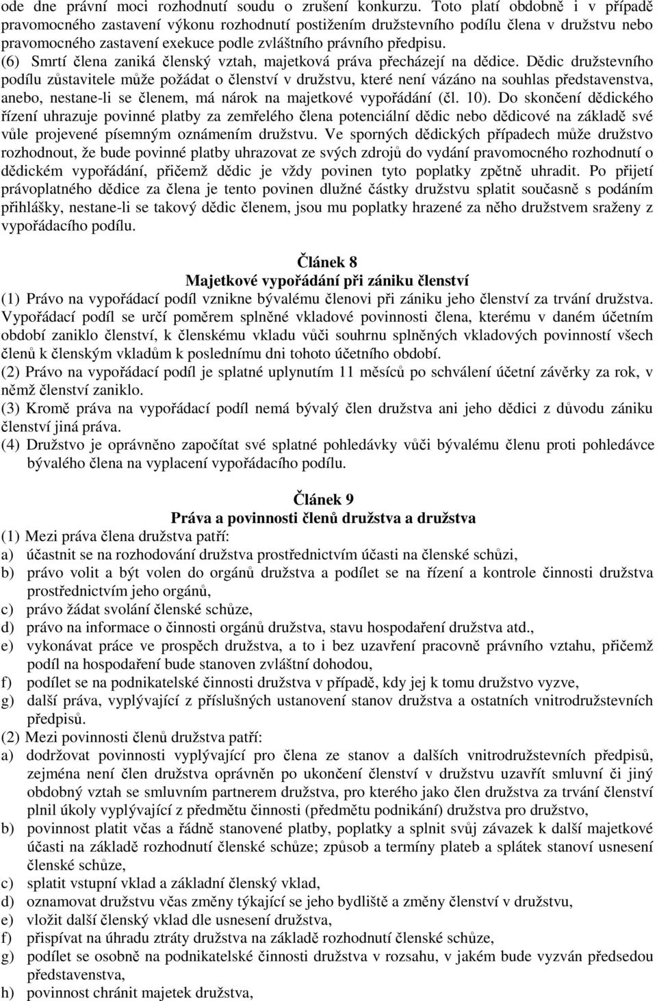 (6) Smrtí člena zaniká členský vztah, majetková práva přecházejí na dědice.