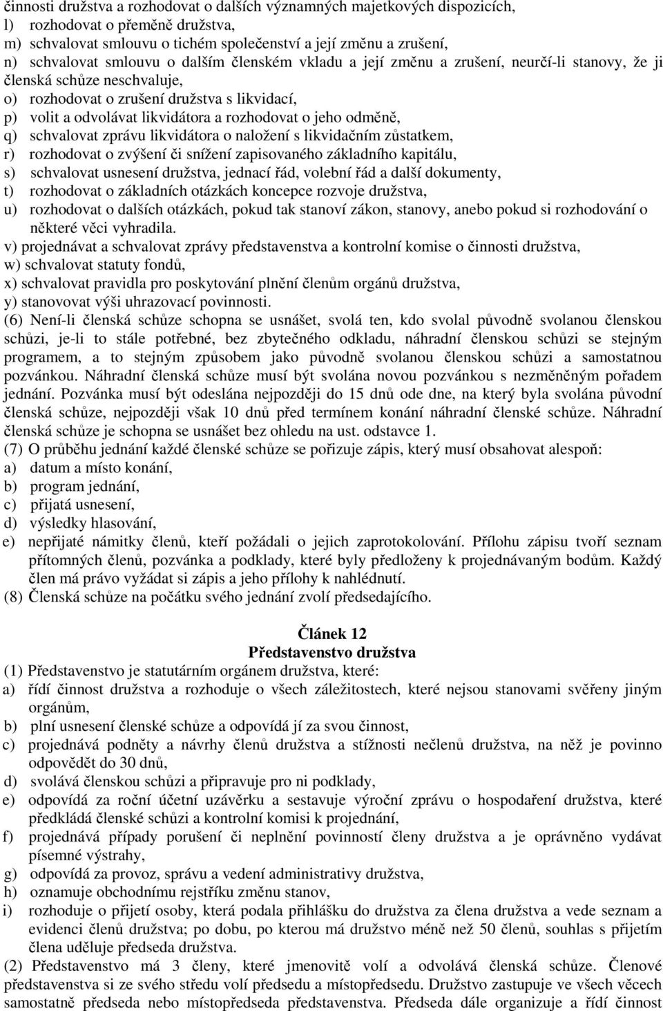 rozhodovat o jeho odměně, q) schvalovat zprávu likvidátora o naložení s likvidačním zůstatkem, r) rozhodovat o zvýšení či snížení zapisovaného základního kapitálu, s) schvalovat usnesení družstva,