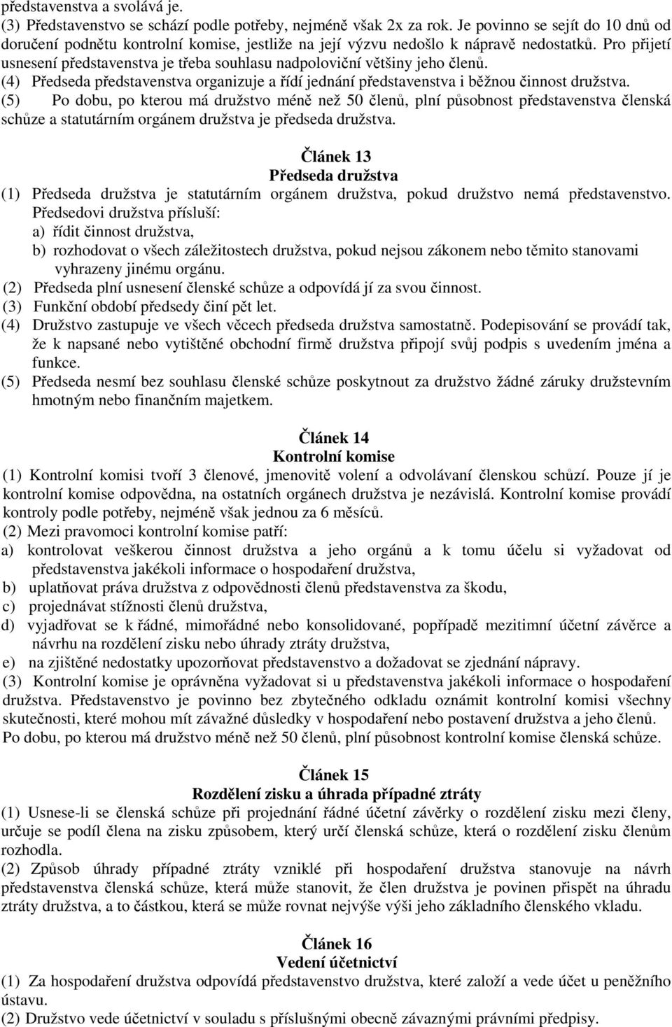Pro přijetí usnesení představenstva je třeba souhlasu nadpoloviční většiny jeho členů. (4) Předseda představenstva organizuje a řídí jednání představenstva i běžnou činnost družstva.