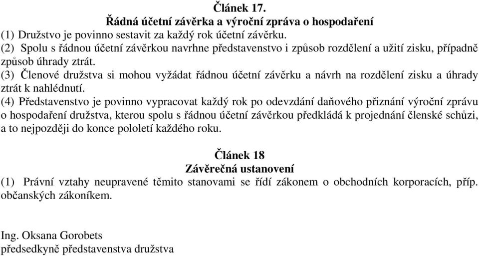 (3) Členové družstva si mohou vyžádat řádnou účetní závěrku a návrh na rozdělení zisku a úhrady ztrát k nahlédnutí.