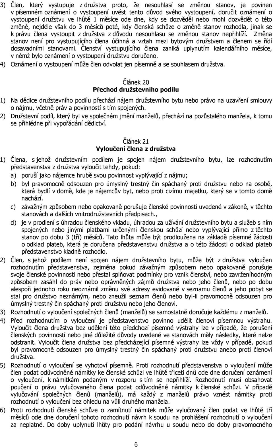důvodu nesouhlasu se změnou stanov nepřihlíží. Změna stanov není pro vystupujícího člena účinná a vztah mezi bytovým družstvem a členem se řídí dosavadními stanovami.