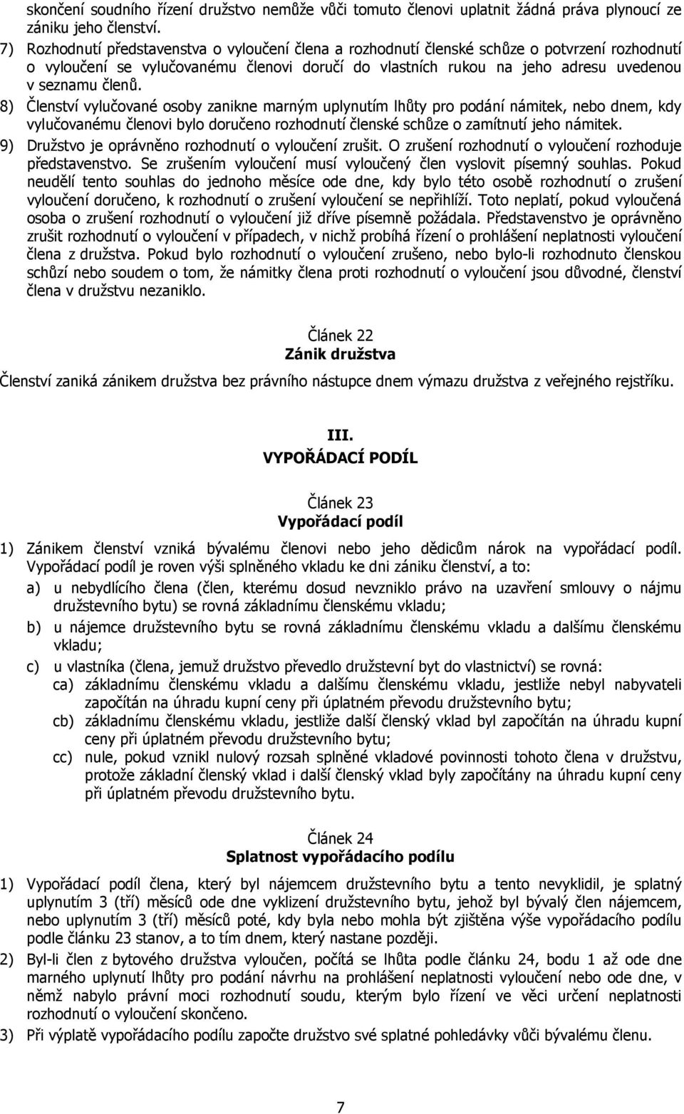 8) Členství vylučované osoby zanikne marným uplynutím lhůty pro podání námitek, nebo dnem, kdy vylučovanému členovi bylo doručeno rozhodnutí členské schůze o zamítnutí jeho námitek.