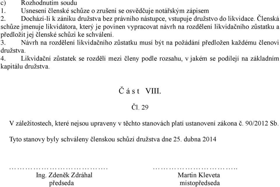 Návrh na rozdělení likvidačního zůstatku musí být na požádání předložen každému členovi družstva. 4.