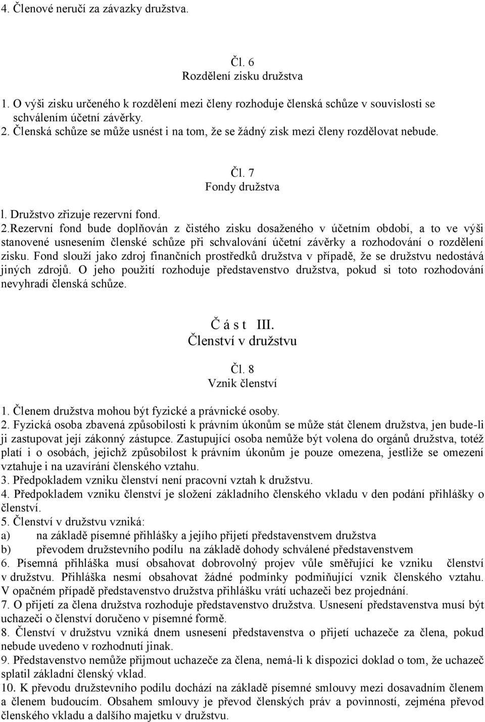 Rezervní fond bude doplňován z čistého zisku dosaženého v účetním období, a to ve výši stanovené usnesením členské schůze při schvalování účetní závěrky a rozhodování o rozdělení zisku.