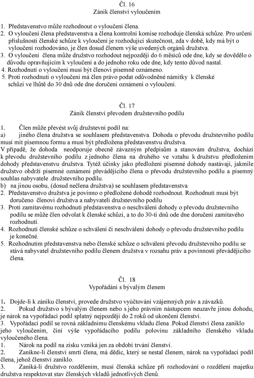 O vyloučení člena může družstvo rozhodout nejpozději do 6 měsíců ode dne, kdy se dovědělo o důvodu opravňujícím k vyloučení a do jednoho roku ode dne, kdy tento důvod nastal. 4.