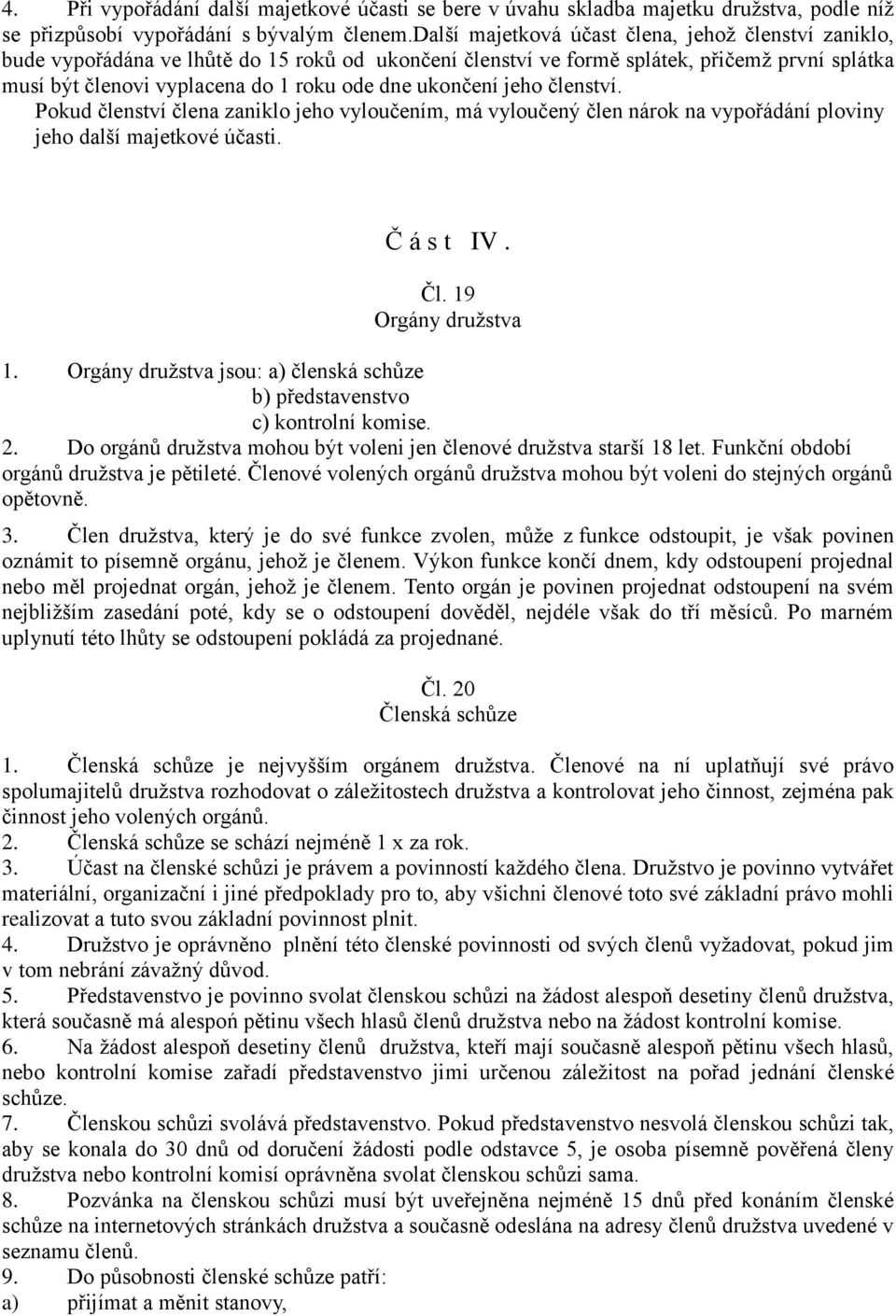 ukončení jeho členství. Pokud členství člena zaniklo jeho vyloučením, má vyloučený člen nárok na vypořádání ploviny jeho další majetkové účasti. Č á s t IV. Čl. 19 Orgány družstva 1.
