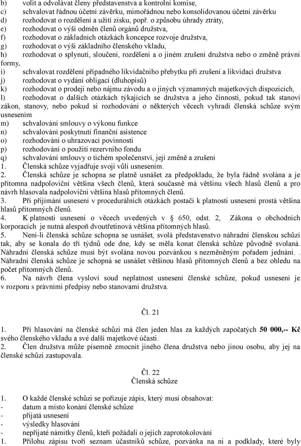 rozhodovat o splynutí, sloučení, rozdělení a o jiném zrušení družstva nebo o změně právní formy, i) schvalovat rozdělení případného likvidačního přebytku při zrušení a likvidaci družstva j)