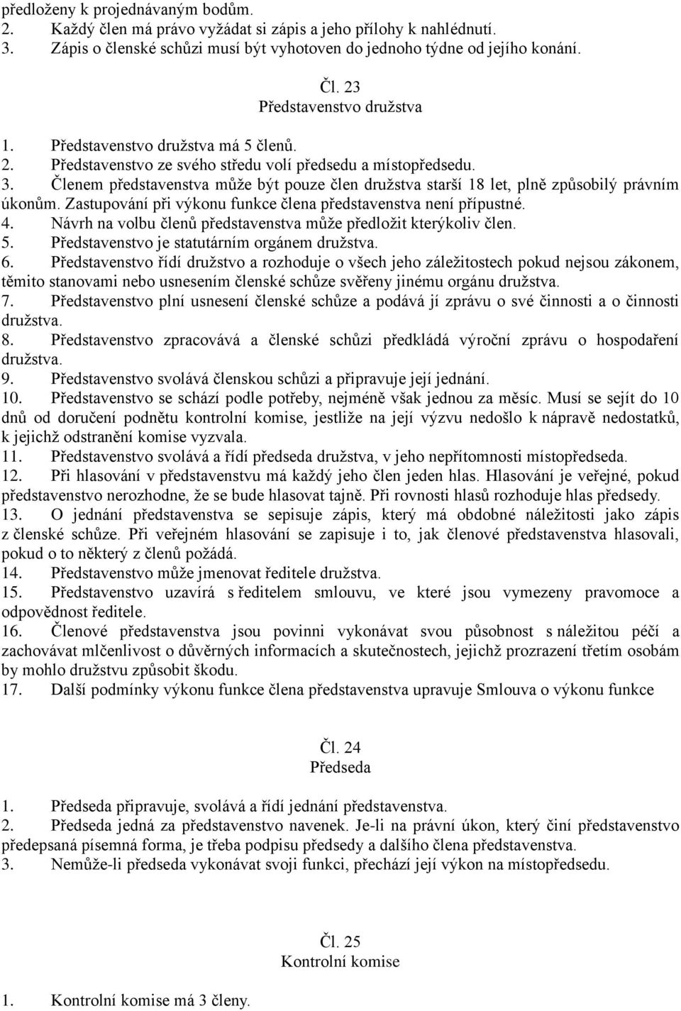 Členem představenstva může být pouze člen družstva starší 18 let, plně způsobilý právním úkonům. Zastupování při výkonu funkce člena představenstva není přípustné. 4.