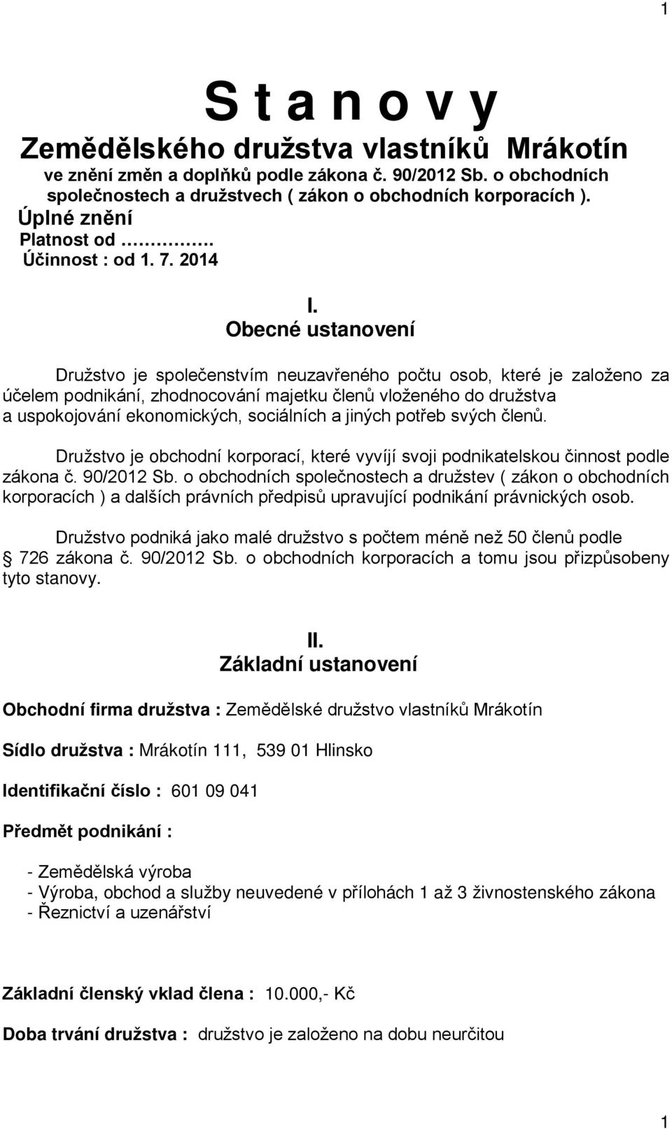 Obecné ustanovení Družstvo je společenstvím neuzavřeného počtu osob, které je založeno za účelem podnikání, zhodnocování majetku členů vloženého do družstva a uspokojování ekonomických, sociálních a