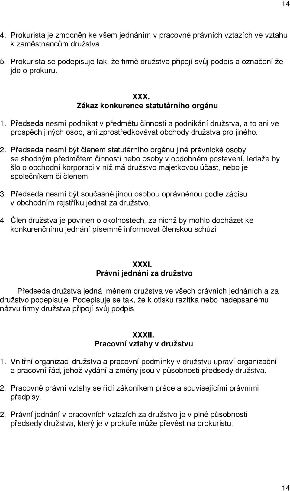 Předseda nesmí podnikat v předmětu činnosti a podnikání družstva, a to ani ve prospěch jiných osob, ani zprostředkovávat obchody družstva pro jiného. 2.