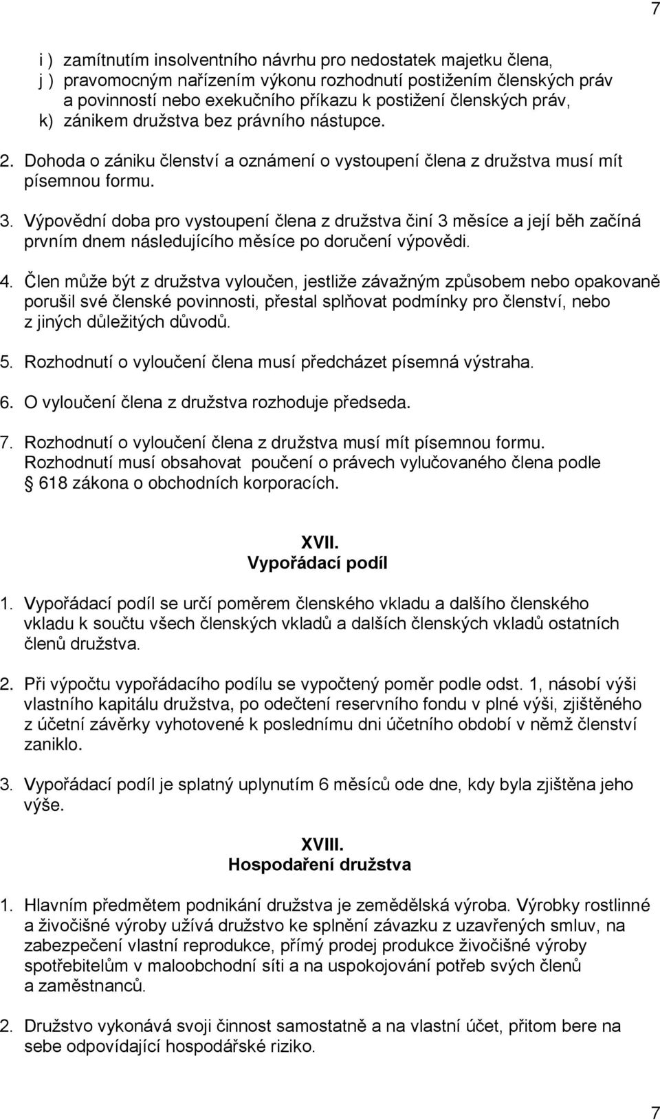 Výpovědní doba pro vystoupení člena z družstva činí 3 měsíce a její běh začíná prvním dnem následujícího měsíce po doručení výpovědi. 4.