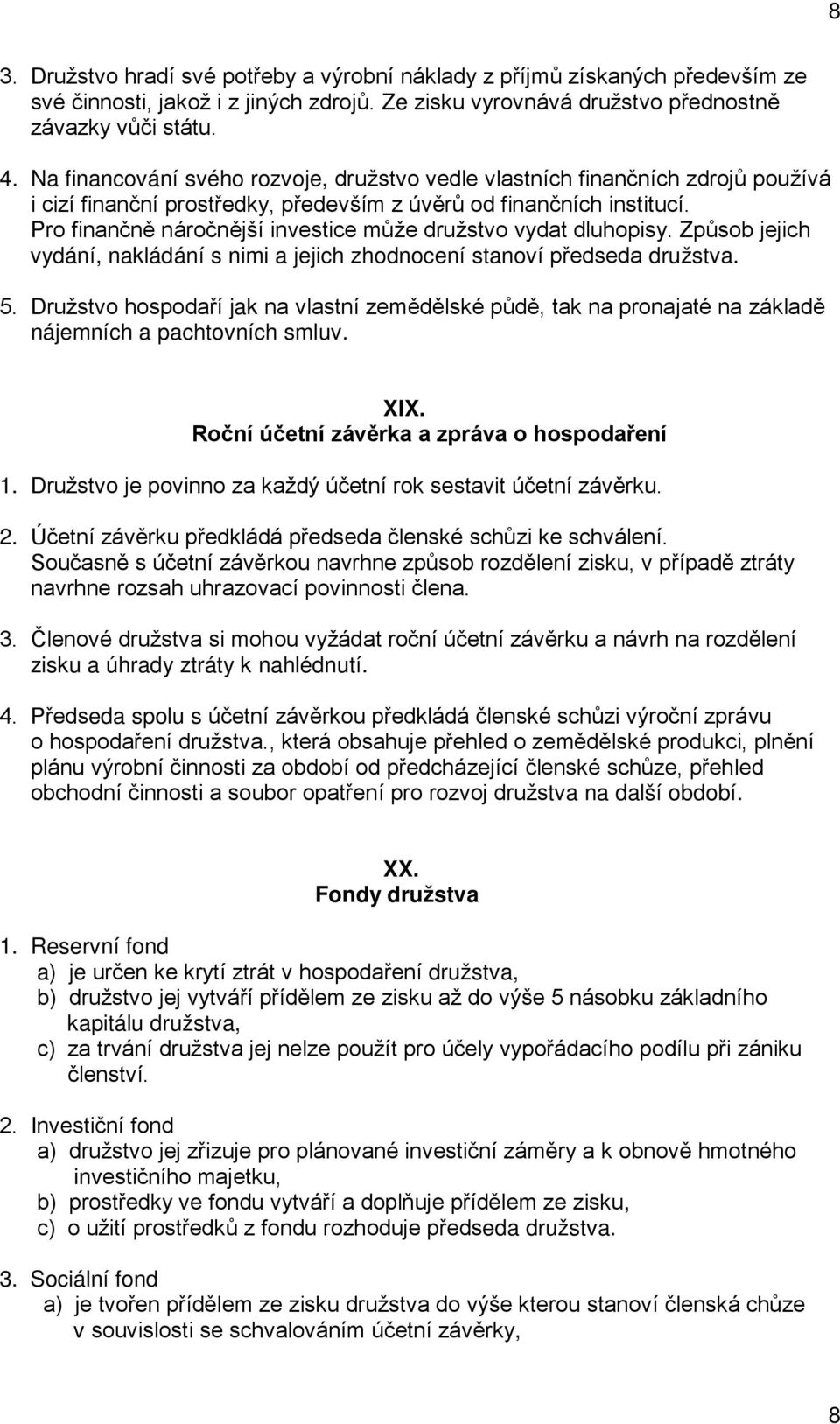 Pro finančně náročnější investice může družstvo vydat dluhopisy. Způsob jejich vydání, nakládání s nimi a jejich zhodnocení stanoví předseda družstva. 5.