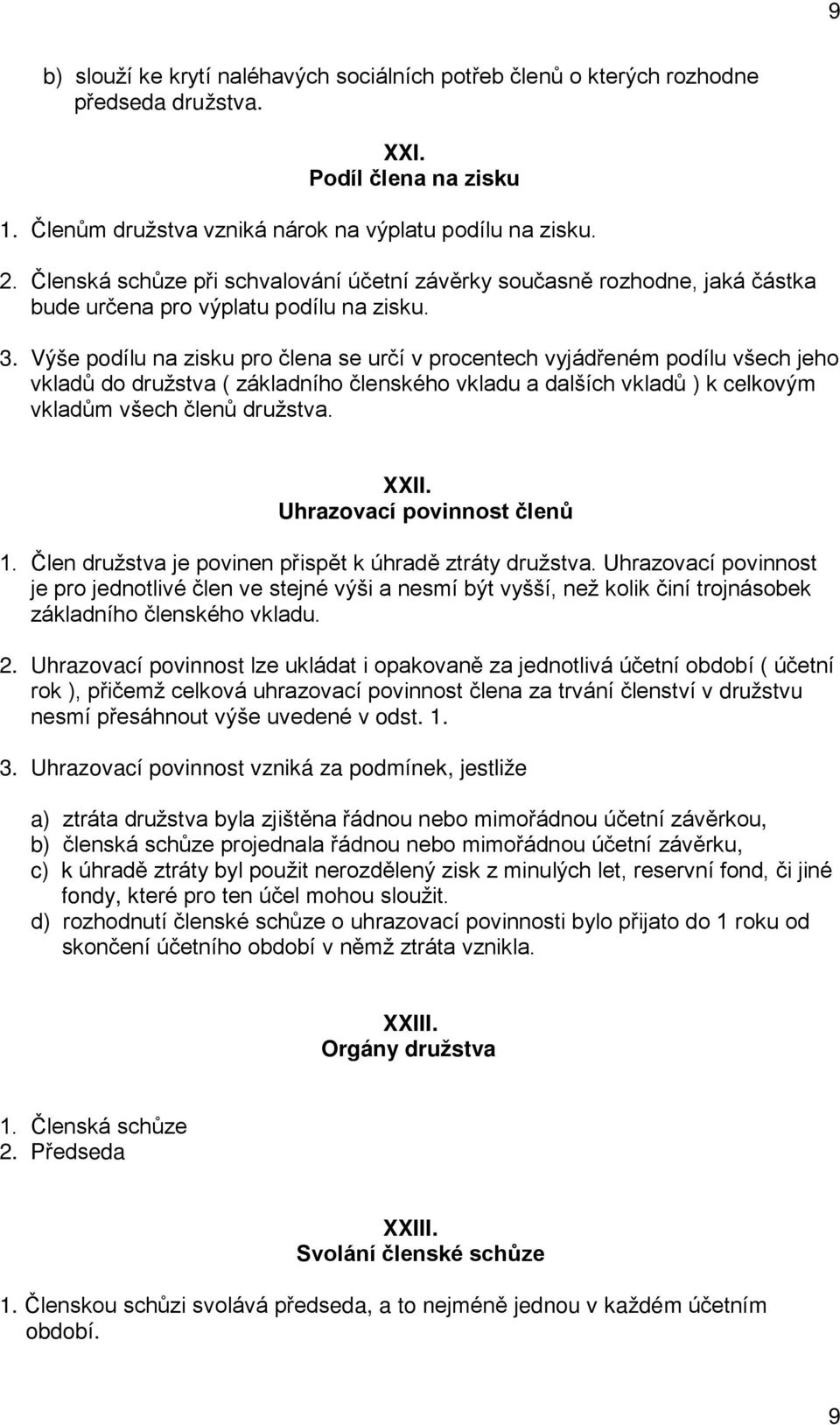 Výše podílu na zisku pro člena se určí v procentech vyjádřeném podílu všech jeho vkladů do družstva ( základního členského vkladu a dalších vkladů ) k celkovým vkladům všech členů družstva. XXII.