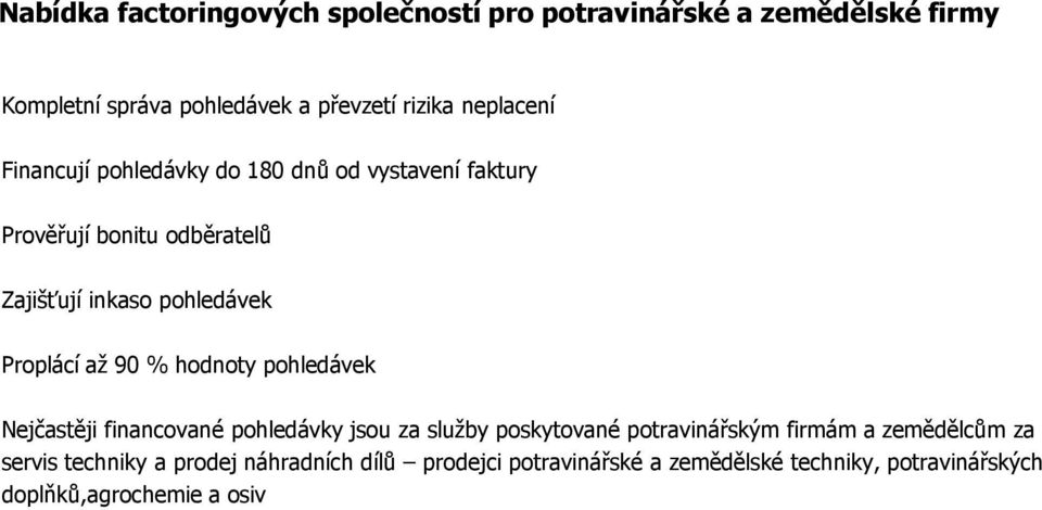 Proplácí až 90 % hodnoty pohledávek Nejčastěji financované pohledávky jsou za služby poskytované potravinářským firmám a