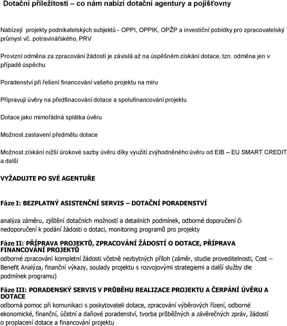 odměna jen v případě úspěchu Poradenství při řešení financování vašeho projektu na míru Připravují úvěry na předfinacování dotace a spolufinancování projektu Dotace jako mimořádná splátka úvěru