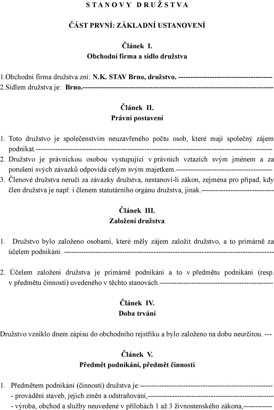 Toto družstvo je společenstvím neuzavřeného počtu osob, které mají společný zájem podnikat.-------------------------------------------------------------------------------------------------- 2.