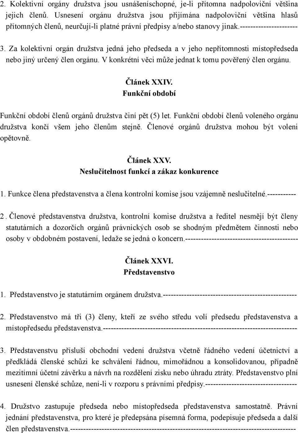 Za kolektivní orgán družstva jedná jeho předseda a v jeho nepřítomnosti místopředseda nebo jiný určený člen orgánu. V konkrétní věci může jednat k tomu pověřený člen orgánu. Článek XXIV.