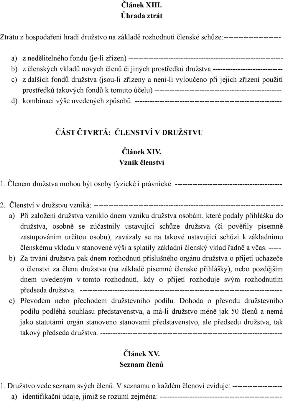 -------------------------------------------------------------- b) z členských vkladů nových členů či jiných prostředků družstva ---------------------------- c) z dalších fondů družstva (jsou-li