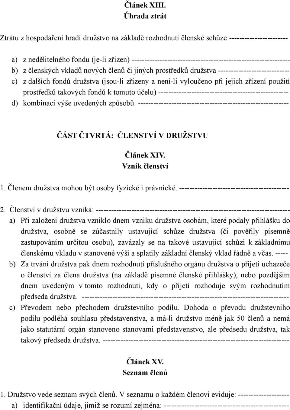 -------------------------------------------------------------- b) z členských vkladů nových členů či jiných prostředků družstva ---------------------------- c) z dalších fondů družstva (jsou-li