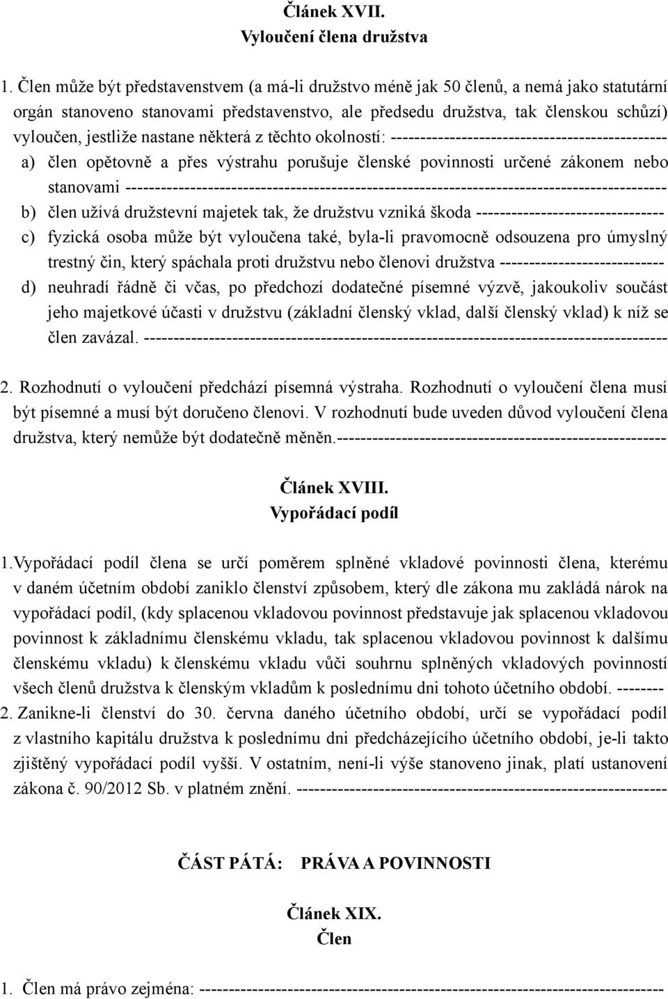 nastane některá z těchto okolností: ----------------------------------------------- a) člen opětovně a přes výstrahu porušuje členské povinnosti určené zákonem nebo stanovami