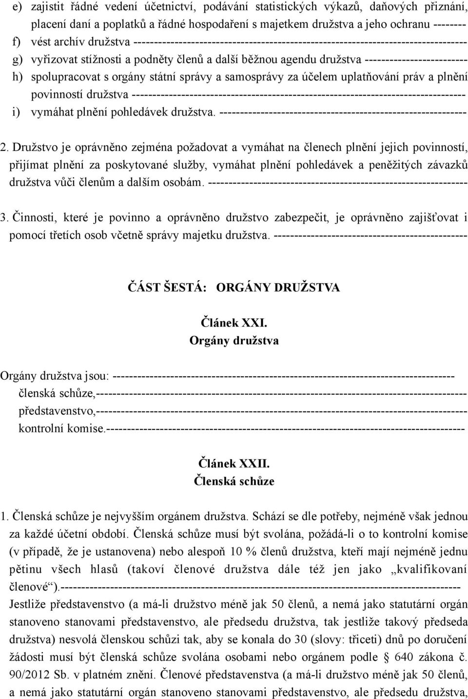 orgány státní správy a samosprávy za účelem uplatňování práv a plnění povinností družstva --------------------------------------------------------------------------------- i) vymáhat plnění