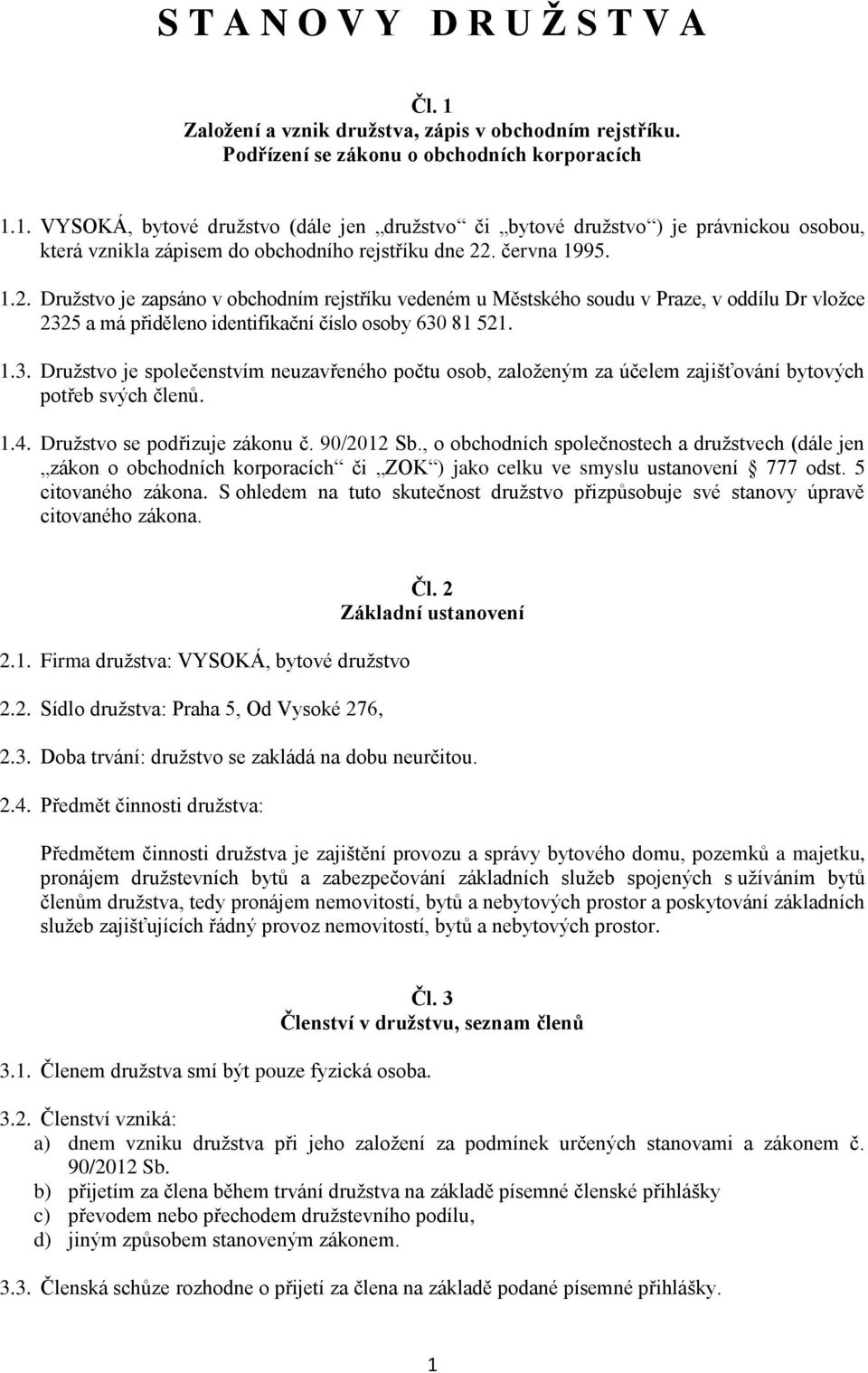 5 a má přiděleno identifikační číslo osoby 630 81 521. 1.3. Družstvo je společenstvím neuzavřeného počtu osob, založeným za účelem zajišťování bytových potřeb svých členů. 1.4.