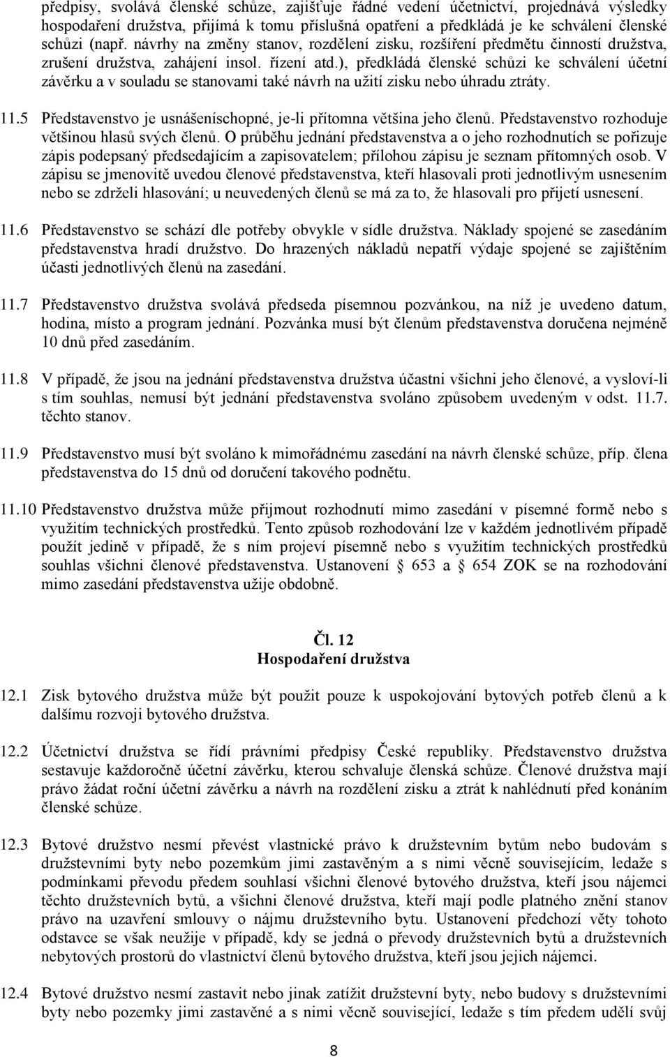 ), předkládá členské schůzi ke schválení účetní závěrku a v souladu se stanovami také návrh na užití zisku nebo úhradu ztráty. 11.