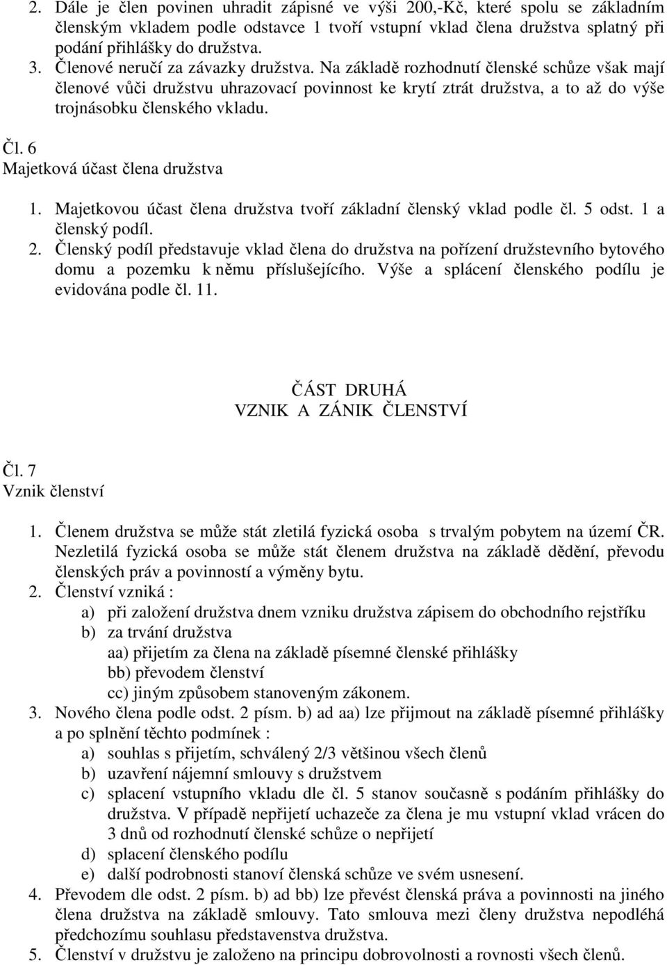 6 Majetková účast člena družstva 1. Majetkovou účast člena družstva tvoří základní členský vklad podle čl. 5 odst. 1 a členský podíl. 2.