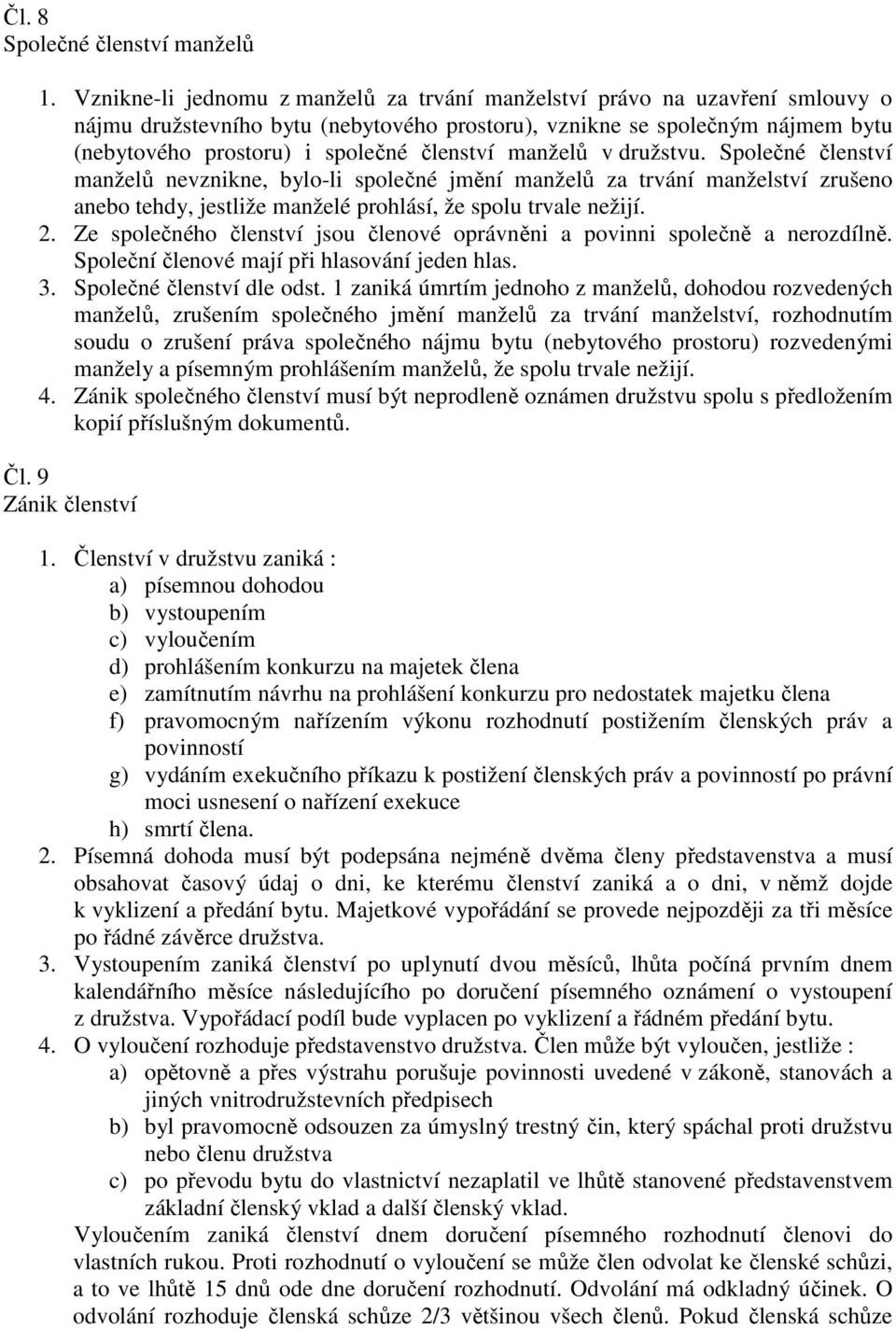 manželů v družstvu. Společné členství manželů nevznikne, bylo-li společné jmění manželů za trvání manželství zrušeno anebo tehdy, jestliže manželé prohlásí, že spolu trvale nežijí. 2.