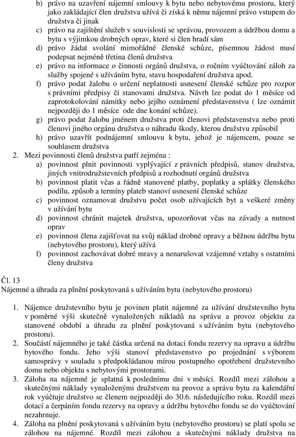 nejméně třetina členů družstva e) právo na informace o činnosti orgánů družstva, o ročním vyúčtování záloh za služby spojené s užíváním bytu, stavu hospodaření družstva apod.