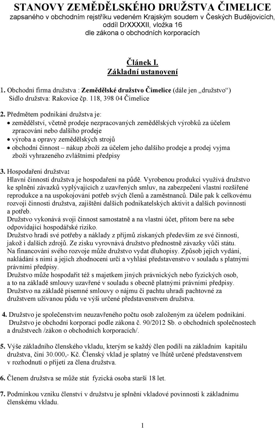 Předmětem podnikání družstva je: zemědělství, včetně prodeje nezpracovaných zemědělských výrobků za účelem zpracování nebo dalšího prodeje výroba a opravy zemědělských strojů obchodní činnost nákup