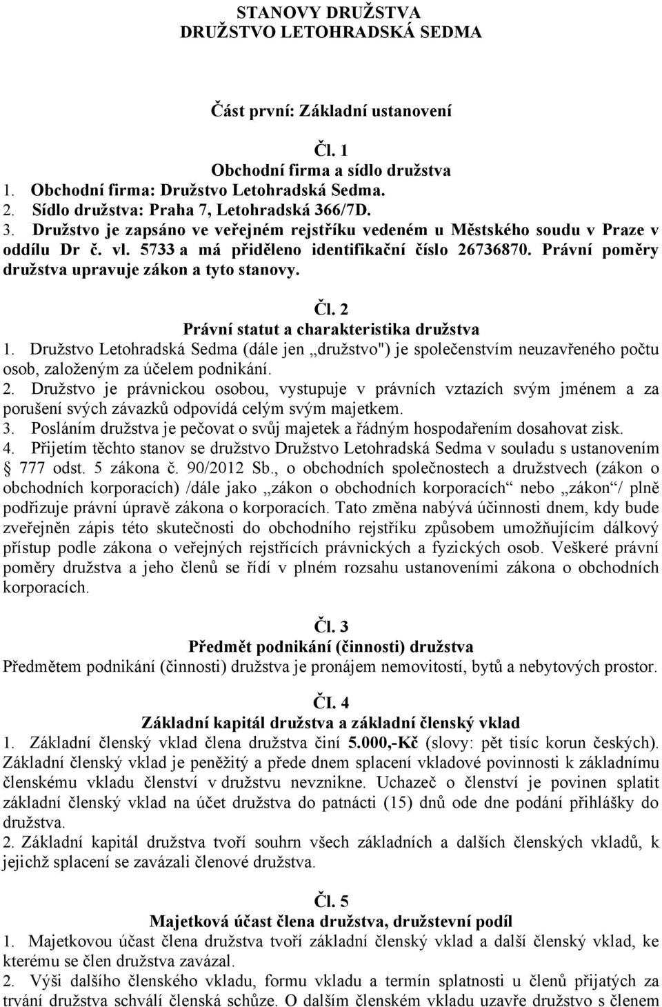 Právní poměry družstva upravuje zákon a tyto stanovy. Čl. 2 Právní statut a charakteristika družstva 1.