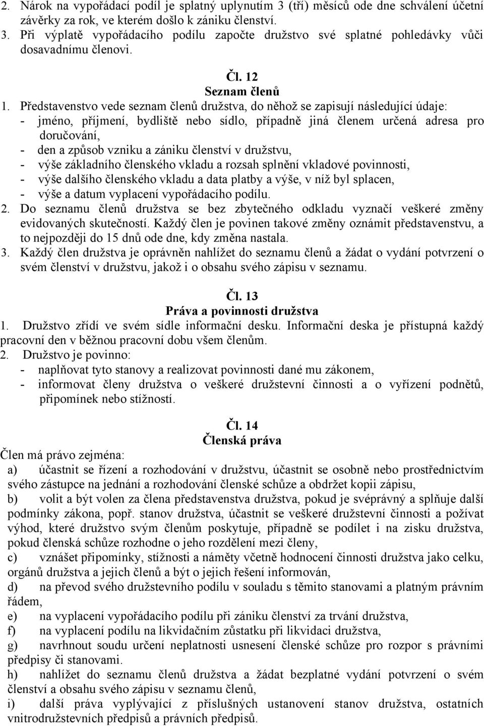 Představenstvo vede seznam členů družstva, do něhož se zapisují následující údaje: - jméno, příjmení, bydliště nebo sídlo, případně jiná členem určená adresa pro doručování, - den a způsob vzniku a