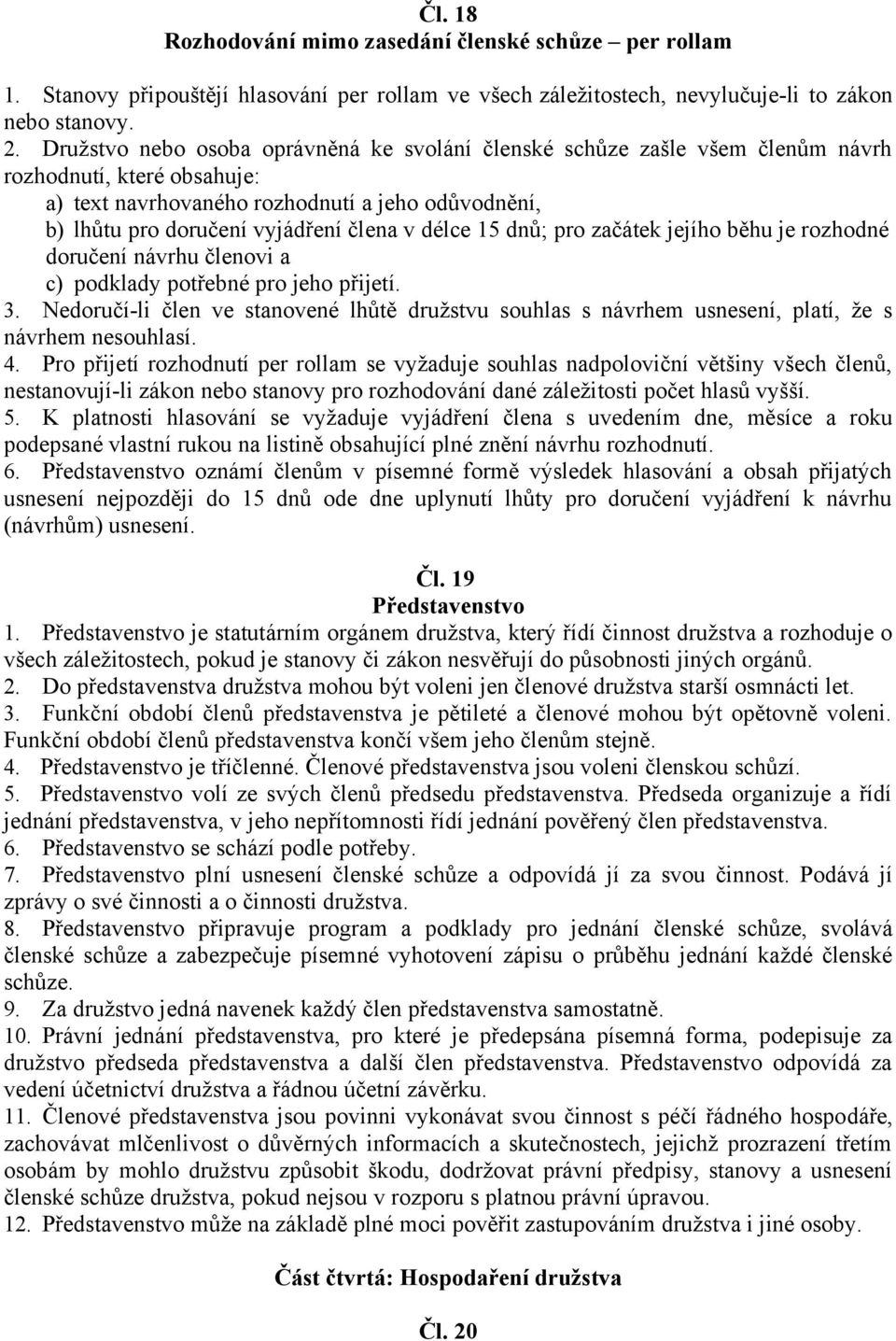 délce 15 dnů; pro začátek jejího běhu je rozhodné doručení návrhu členovi a c) podklady potřebné pro jeho přijetí. 3.