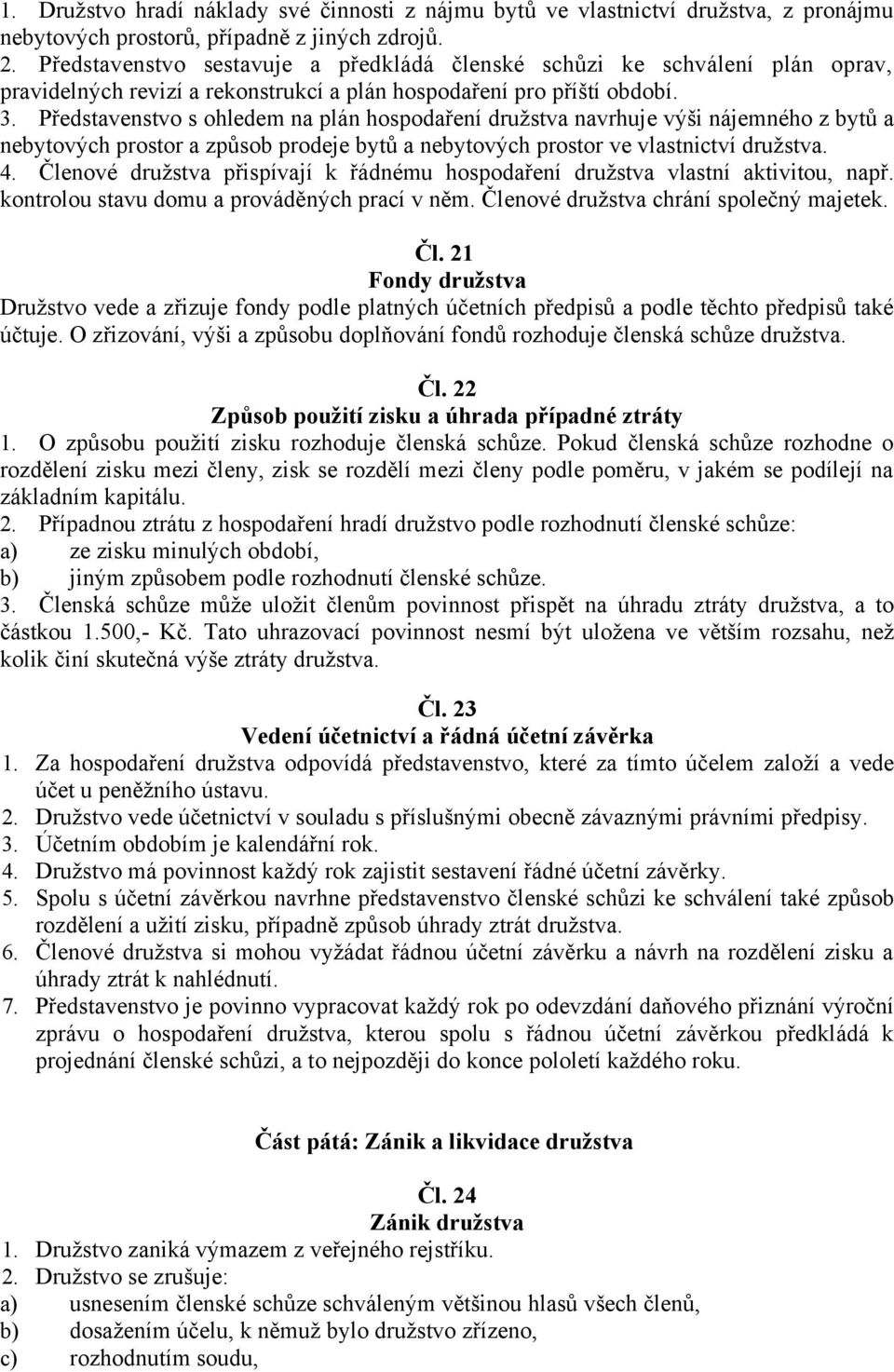 Představenstvo s ohledem na plán hospodaření družstva navrhuje výši nájemného z bytů a nebytových prostor a způsob prodeje bytů a nebytových prostor ve vlastnictví družstva. 4.