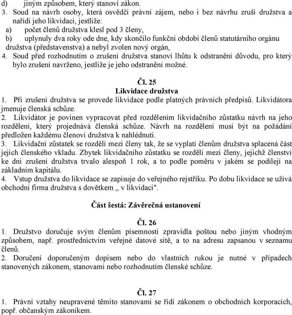 skončilo funkční období členů statutárního orgánu družstva (představenstva) a nebyl zvolen nový orgán, 4.