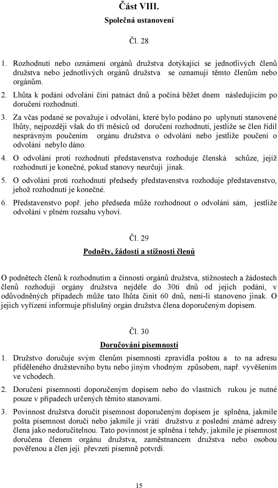 družstva o odvolání nebo jestliže poučení o odvolání nebylo dáno. 4. O odvolání proti rozhodnutí představenstva rozhoduje členská schůze, jejíž rozhodnutí je konečné, pokud stanovy neurčují jinak. 5.