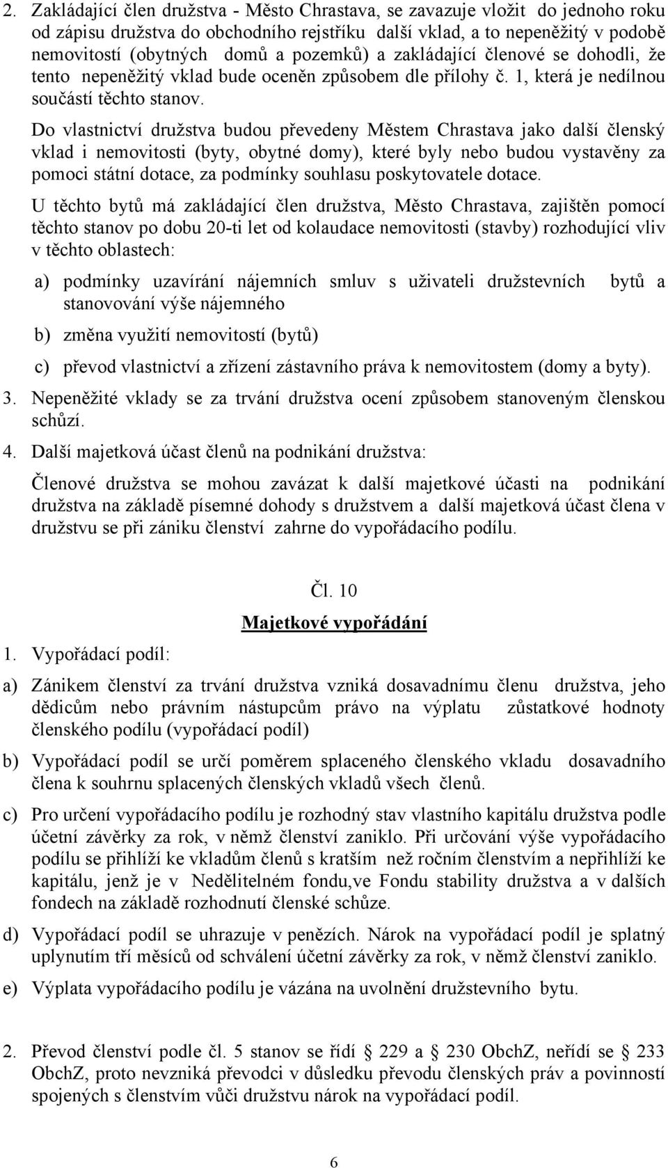 Do vlastnictví družstva budou převedeny Městem Chrastava jako další členský vklad i nemovitosti (byty, obytné domy), které byly nebo budou vystavěny za pomoci státní dotace, za podmínky souhlasu