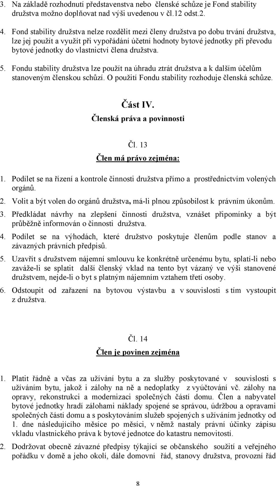 člena družstva. 5. Fondu stability družstva lze použít na úhradu ztrát družstva a k dalším účelům stanoveným členskou schůzí. O použití Fondu stability rozhoduje členská schůze. Část IV.