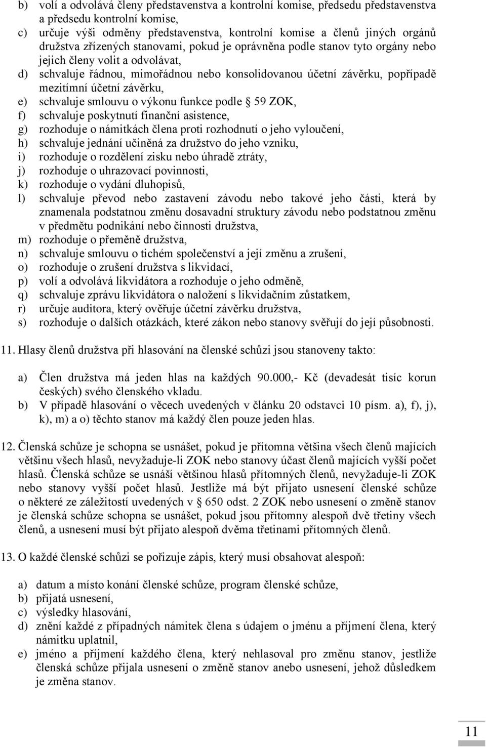 závěrku, e) schvaluje smlouvu o výkonu funkce podle 59 ZOK, f) schvaluje poskytnutí finanční asistence, g) rozhoduje o námitkách člena proti rozhodnutí o jeho vyloučení, h) schvaluje jednání učiněná