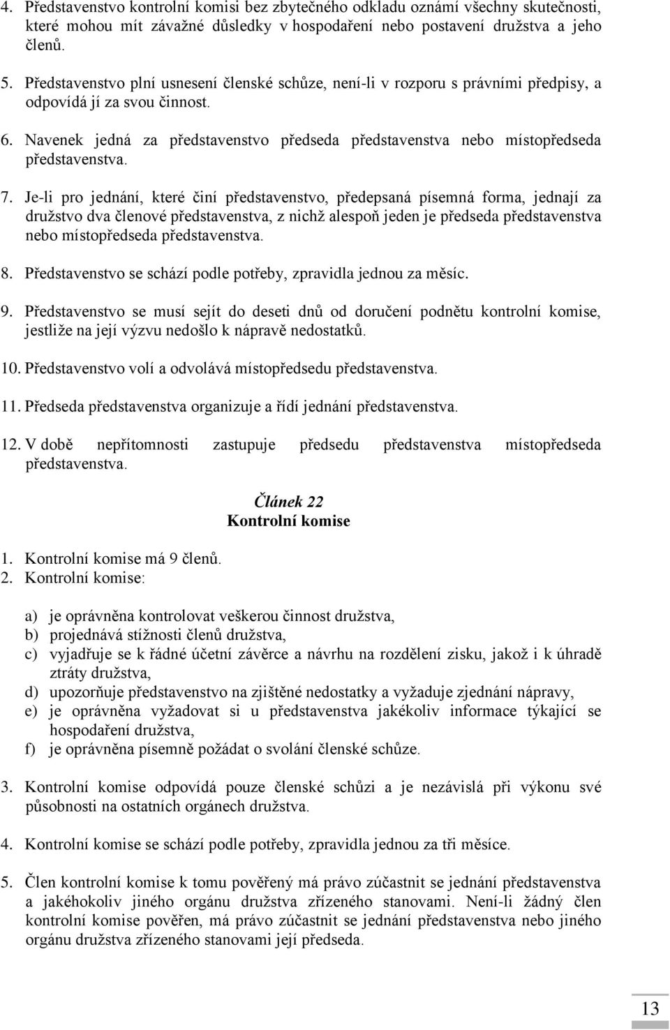 Navenek jedná za představenstvo předseda představenstva nebo místopředseda představenstva. 7.