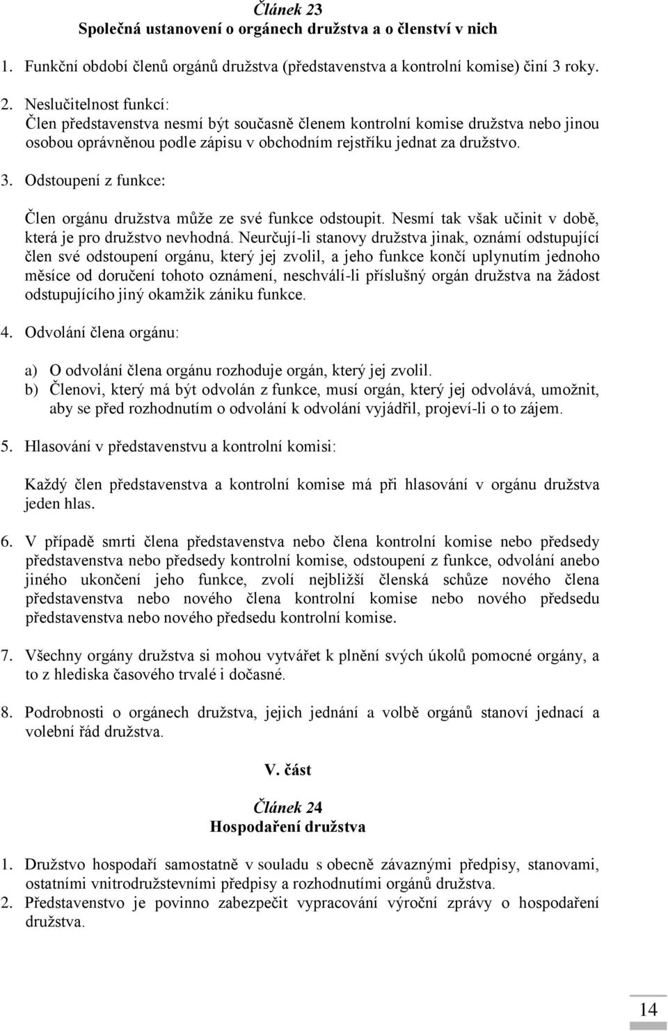 Neurčují-li stanovy družstva jinak, oznámí odstupující člen své odstoupení orgánu, který jej zvolil, a jeho funkce končí uplynutím jednoho měsíce od doručení tohoto oznámení, neschválí-li příslušný