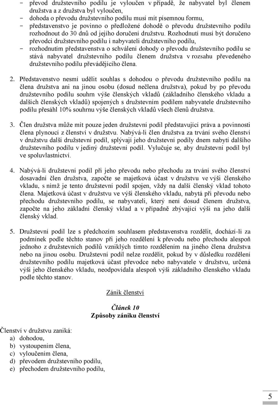 Rozhodnutí musí být doručeno převodci družstevního podílu i nabyvateli družstevního podílu, - rozhodnutím představenstva o schválení dohody o převodu družstevního podílu se stává nabyvatel