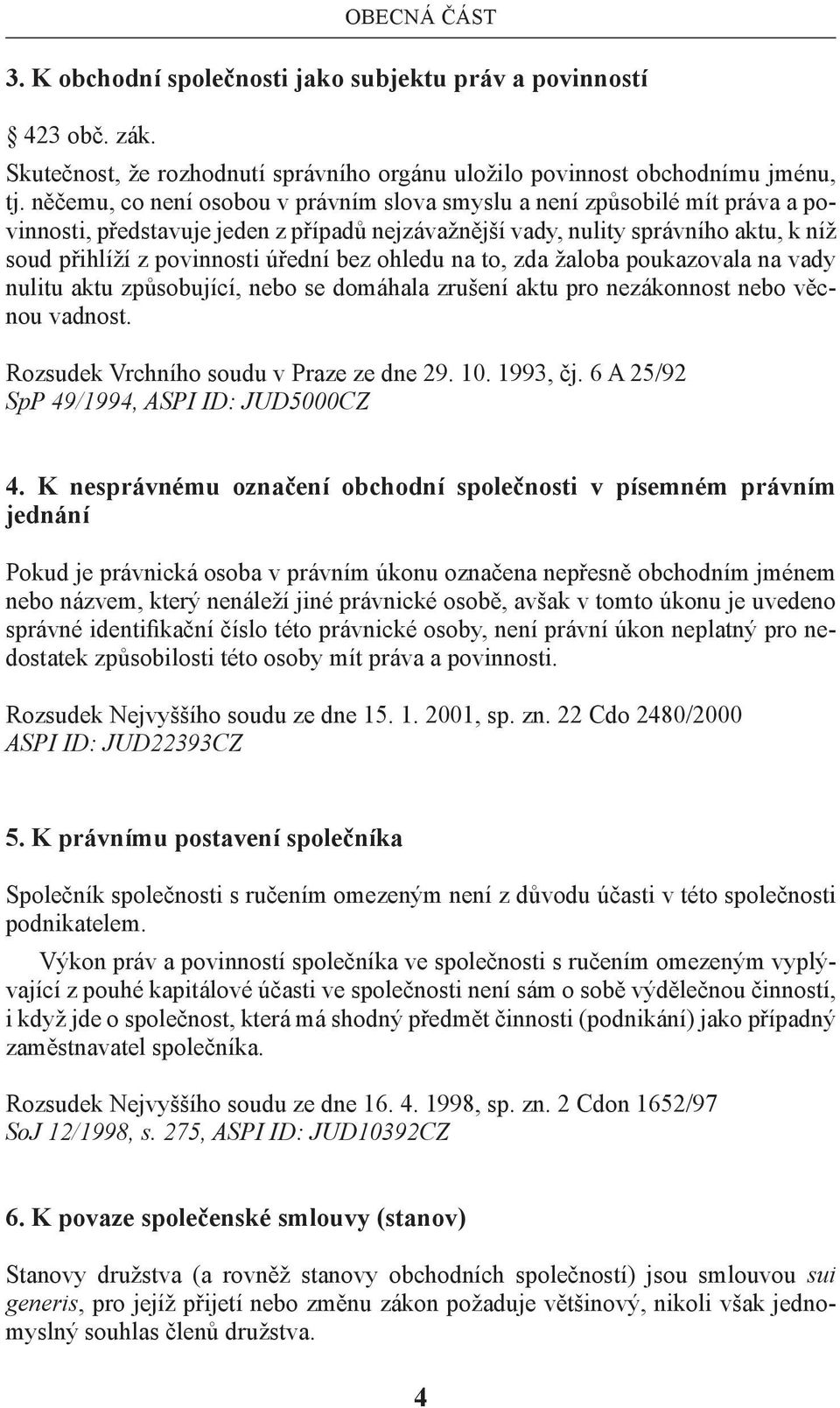 bez ohledu na to, zda žaloba poukazovala na vady nulitu aktu způsobující, nebo se domáhala zrušení aktu pro nezákonnost nebo věcnou vadnost. Rozsudek Vrchního soudu v Praze ze dne 29. 10. 1993, čj.