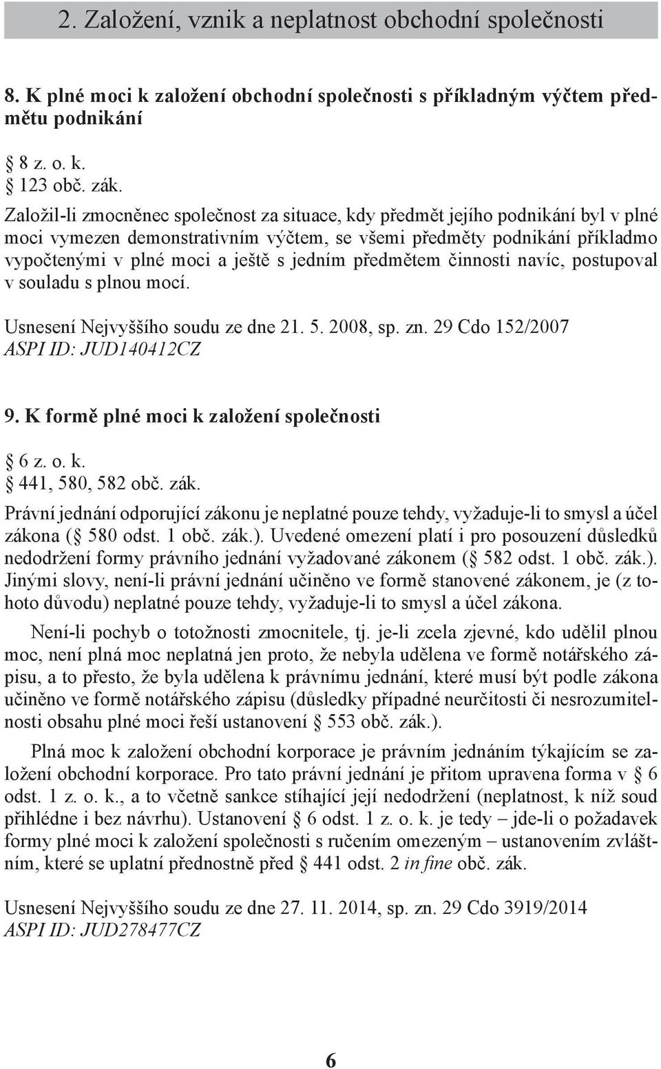 předmětem činnosti navíc, postupoval v souladu s plnou mocí. Usnesení Nejvyššího soudu ze dne 21. 5. 2008, sp. zn. 29 Cdo 152/2007 ASPI ID: JUD140412CZ 9. K formě plné moci k založení společnosti 6 z.