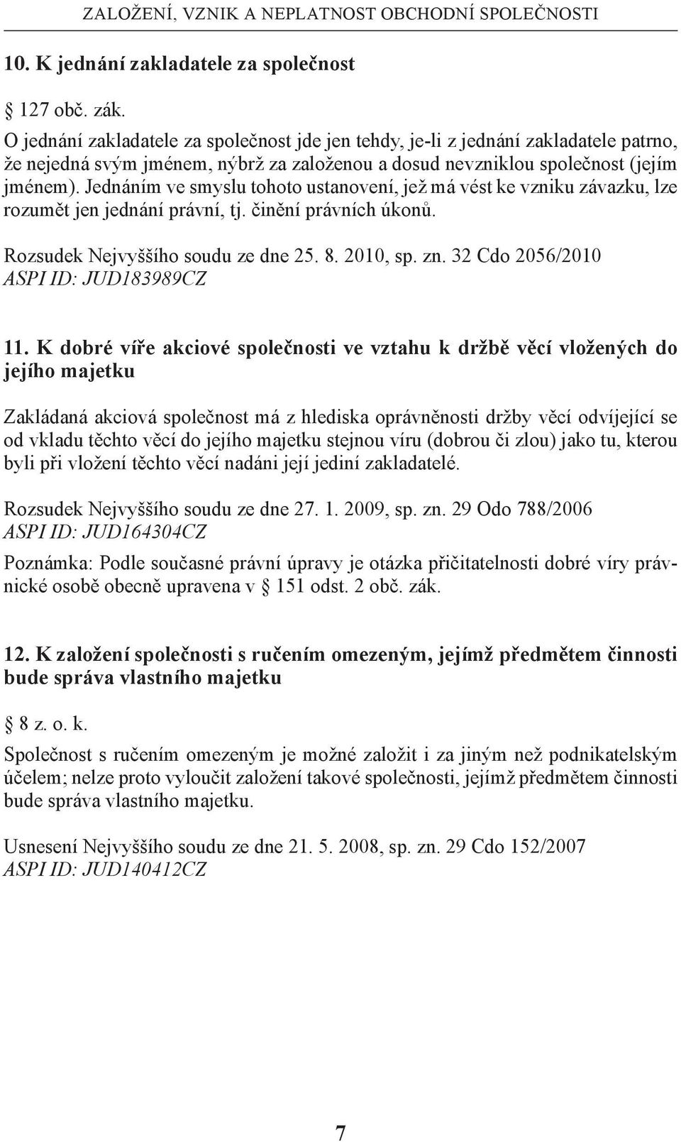 Jednáním ve smyslu tohoto ustanovení, jež má vést ke vzniku závazku, lze rozumět jen jednání právní, tj. činění právních úkonů. Rozsudek Nejvyššího soudu ze dne 25. 8. 2010, sp. zn.