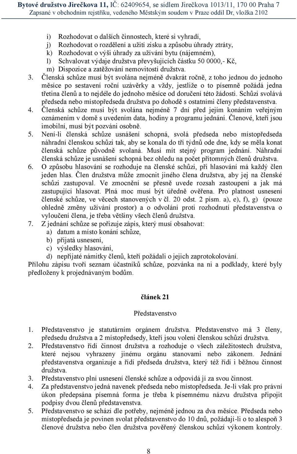 Členská schůze musí být svolána nejméně dvakrát ročně, z toho jednou do jednoho měsíce po sestavení roční uzávěrky a vždy, jestliže o to písemně požádá jedna třetina členů a to nejdéle do jednoho