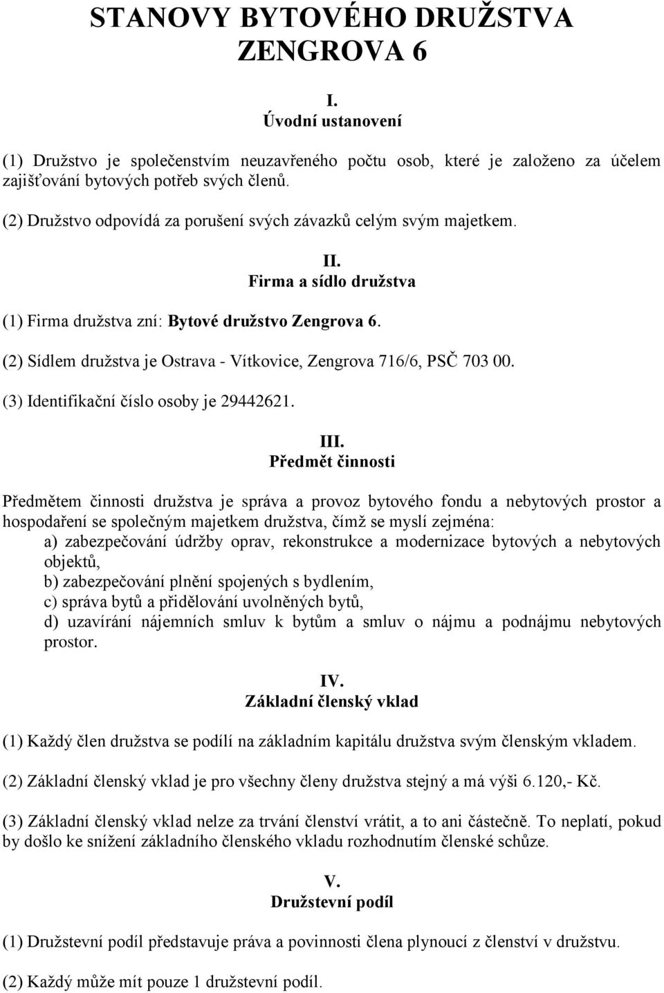 (2) Sídlem družstva je Ostrava - Vítkovice, Zengrova 716/6, PSČ 703 00. (3) Identifikační číslo osoby je 29442621. III.